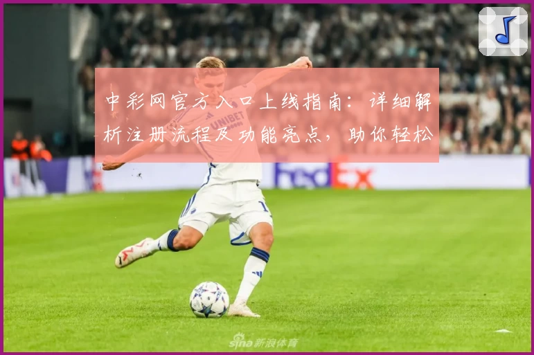 中彩网官方入口上线指南:详细解析注册流程及功能亮点,助你轻松上手