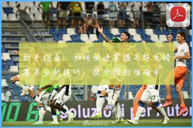 新手指南：如何快速掌握足球竞猜赛果分析技巧，提升预测准确率