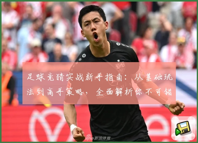 足球竞猜实战新手指南：从基础玩法到高手策略，全面解析你不可错过的精彩体验