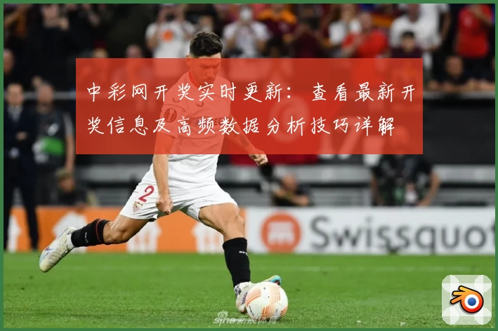 中彩网开奖实时更新：查看最新开奖信息及高频数据分析技巧详解