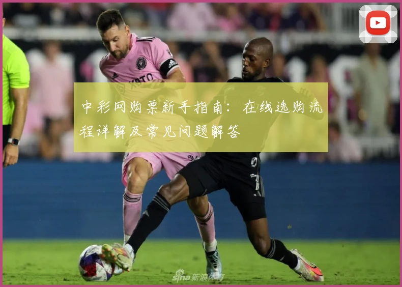 中彩网购票新手指南：在线选购流程详解及常见问题解答