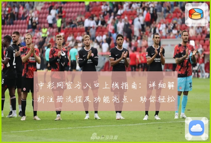 中彩网官方入口上线指南：详细解析注册流程及功能亮点，助你轻松上手