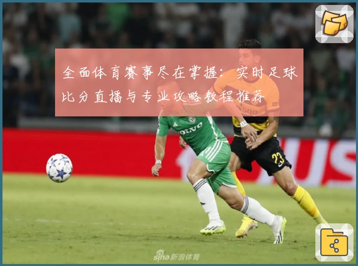 全面体育赛事尽在掌握：实时足球比分直播与专业攻略教程推荐