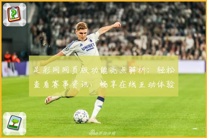 足彩网网页版功能亮点解析：轻松查看赛事资讯，畅享在线互动体验