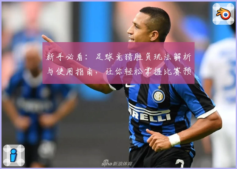 新手必看：足球竞猜胜负玩法解析与使用指南，让你轻松掌握比赛预测技巧