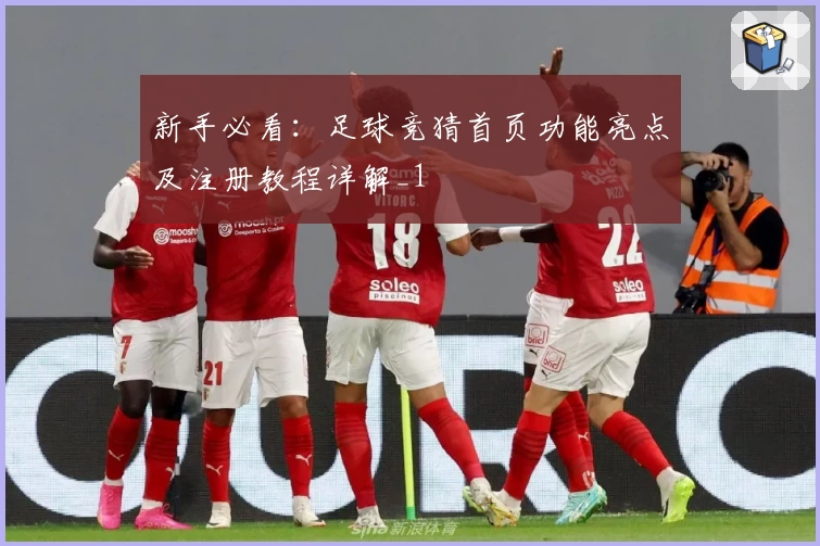 新手必看：足球竞猜首页功能亮点及注册教程详解_1